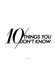 10 Things You Don't Know