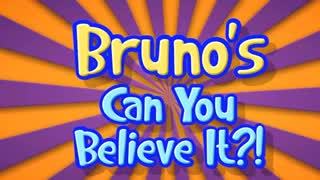 Bruno's Can You Believe It?!