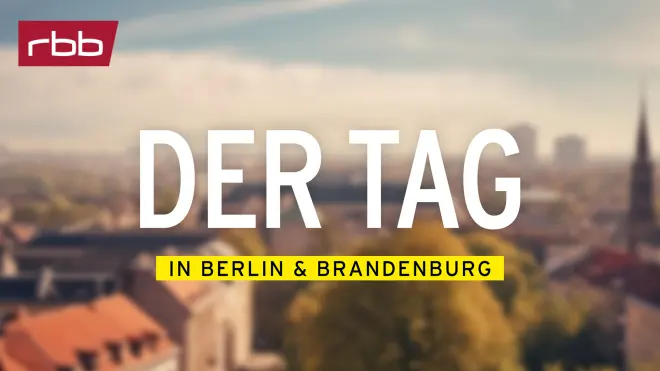 Der Tag in Berlin & Brandenburg