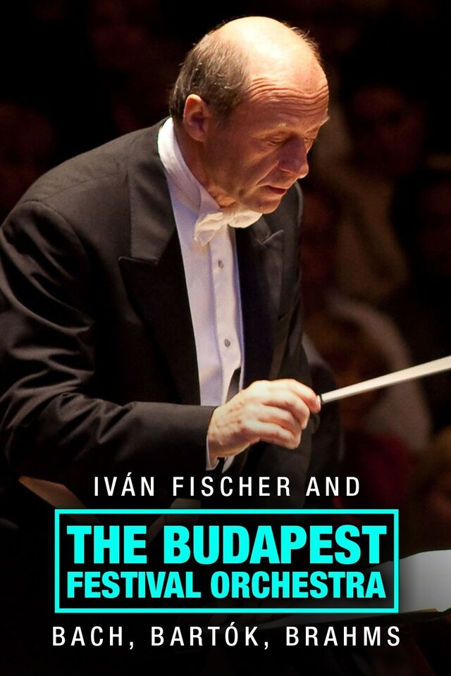 Iván Fischer and the Budapest Festival Orchestra: Bach, Bartók, Brahms