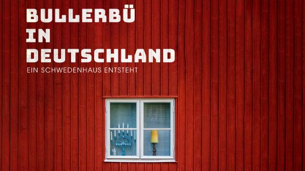 Bullerbü in Deutschland - Ein Schwedenhaus entsteht